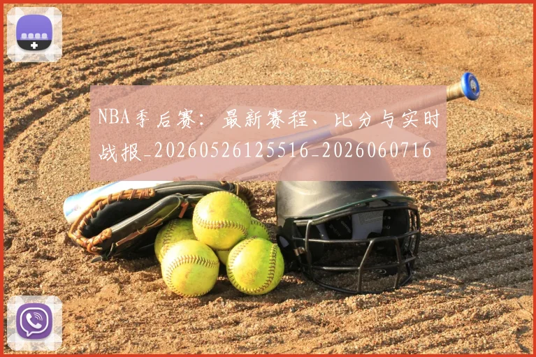 NBA季后赛:最新赛程、比分与实时战报_20260526125516_20260607160139